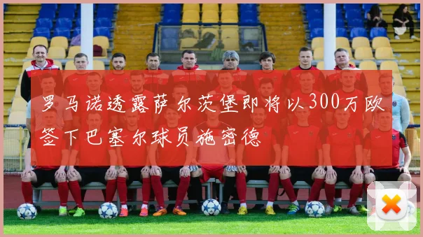 罗马诺透露萨尔茨堡即将以300万欧签下巴塞尔球员施密德