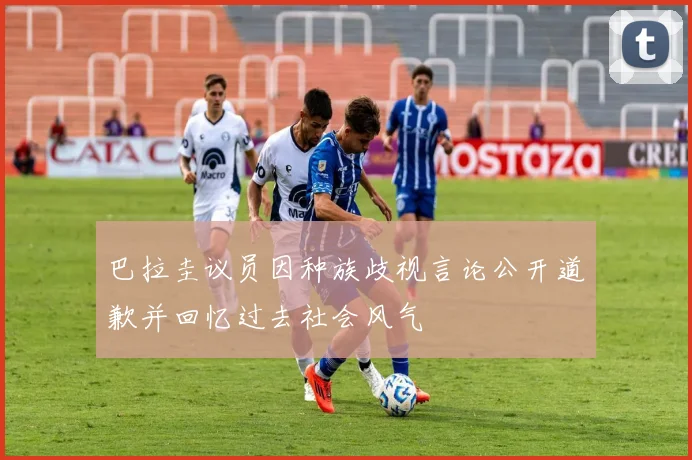 巴拉圭议员因种族歧视言论公开道歉并回忆过去社会风气