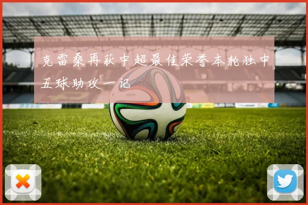 克雷桑再获中超最佳荣誉本轮独中五球助攻一记